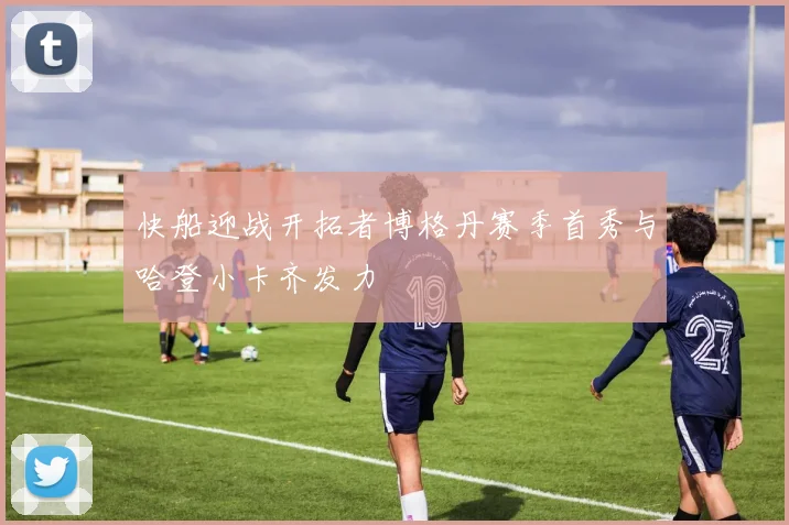 快船迎战开拓者博格丹赛季首秀与哈登小卡齐发力