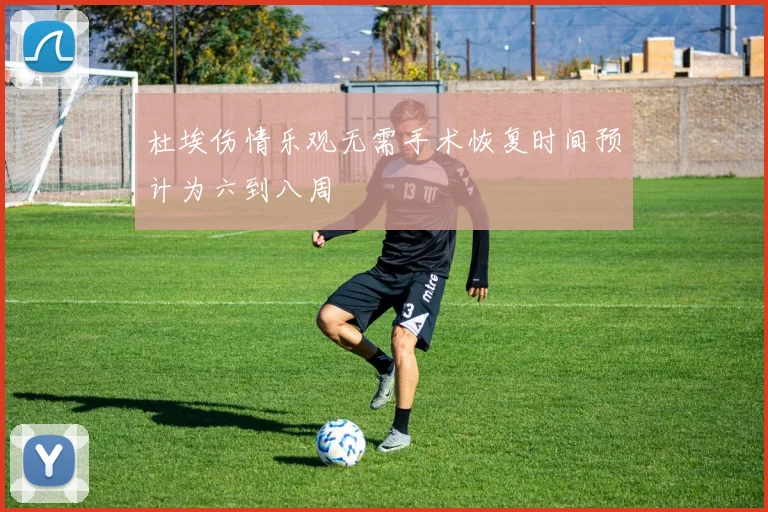 杜埃伤情乐观无需手术恢复时间预计为六到八周